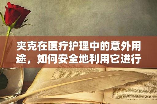 夹克在医疗护理中的意外用途，如何安全地利用它进行患者保暖？
