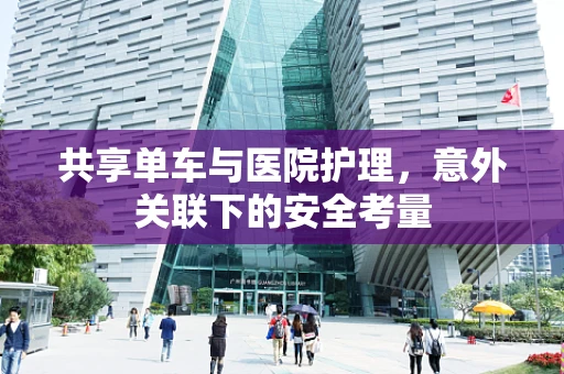 共享单车与医院护理，意外关联下的安全考量