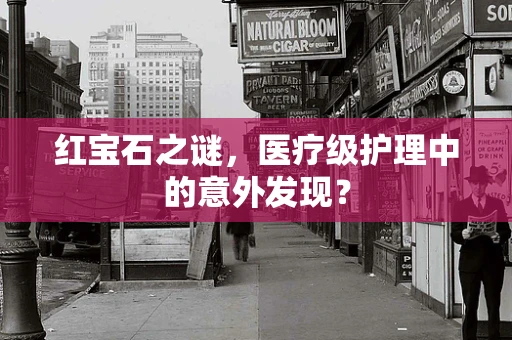 红宝石之谜，医疗级护理中的意外发现？