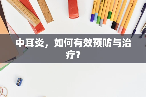 中耳炎，如何有效预防与治疗？