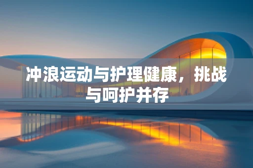 冲浪运动与护理健康，挑战与呵护并存