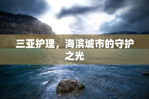 三亚护理，海滨城市的守护之光