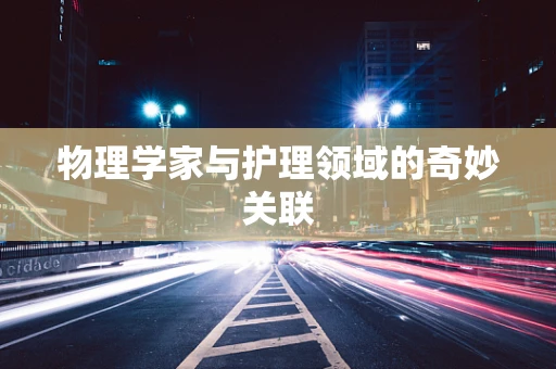 物理学家与护理领域的奇妙关联
