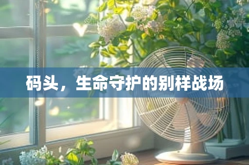 码头，生命守护的别样战场
