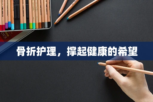 骨折护理，撑起健康的希望