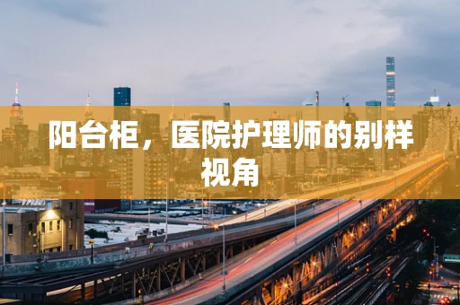 阳台柜，医院护理师的别样视角