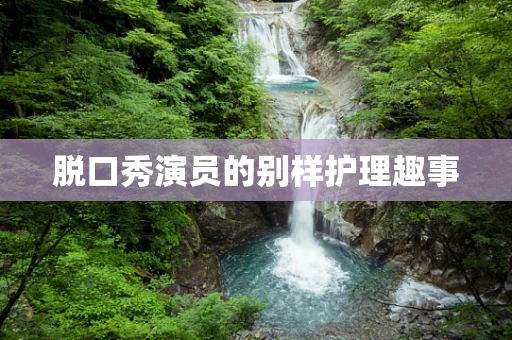 脱口秀演员的别样护理趣事