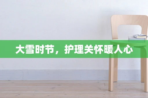 大雪时节，护理关怀暖人心