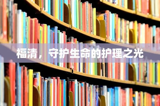 福清，守护生命的护理之光