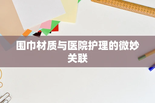 围巾材质与医院护理的微妙关联