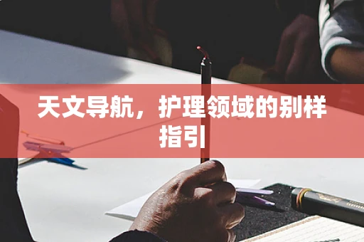 天文导航，护理领域的别样指引