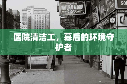 医院清洁工，幕后的环境守护者