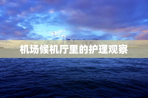 机场候机厅里的护理观察
