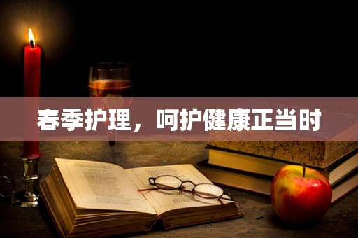 春季护理，呵护健康正当时