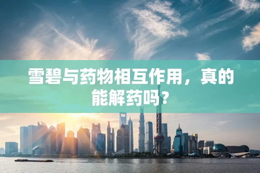 雪碧与药物相互作用，真的能解药吗？