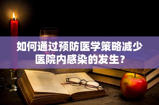 如何通过预防医学策略减少医院内感染的发生？