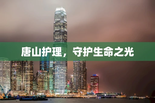 唐山护理，守护生命之光