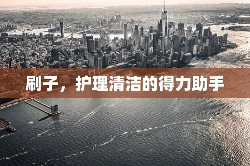 刷子，护理清洁的得力助手