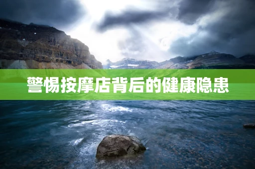 警惕按摩店背后的健康隐患