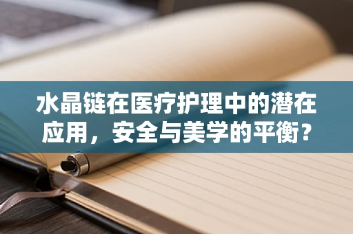 水晶链在医疗护理中的潜在应用，安全与美学的平衡？