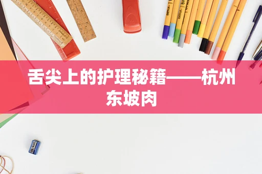 舌尖上的护理秘籍——杭州东坡肉