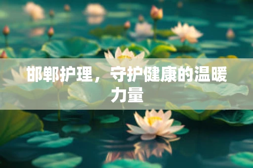 邯郸护理，守护健康的温暖力量