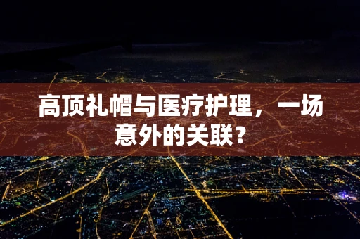 高顶礼帽与医疗护理，一场意外的关联？