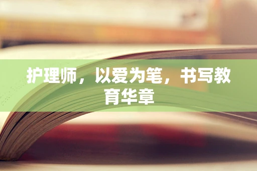 护理师，以爱为笔，书写教育华章
