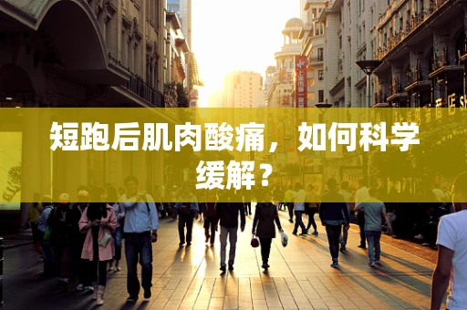 短跑后肌肉酸痛，如何科学缓解？