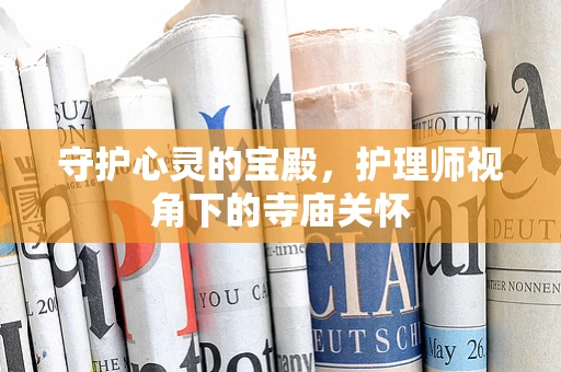 守护心灵的宝殿，护理师视角下的寺庙关怀