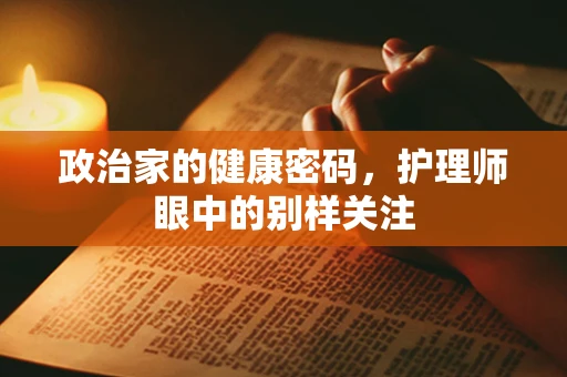 政治家的健康密码，护理师眼中的别样关注