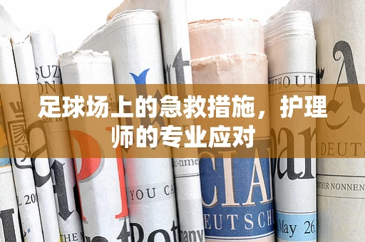 足球场上的急救措施，护理师的专业应对
