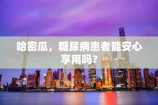 哈密瓜，糖尿病患者能安心享用吗？