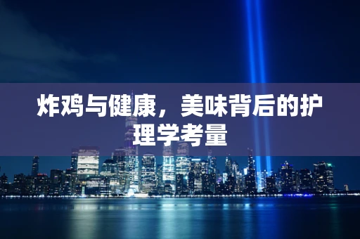 炸鸡与健康，美味背后的护理学考量
