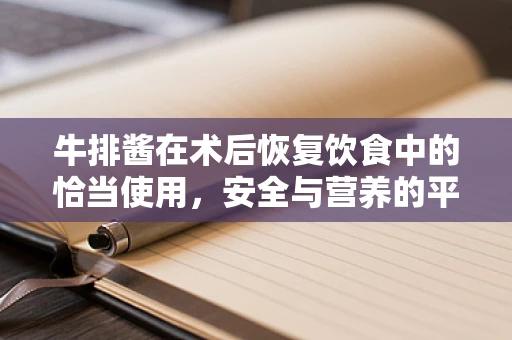牛排酱在术后恢复饮食中的恰当使用，安全与营养的平衡？