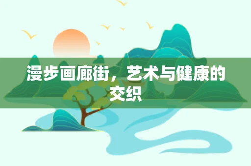 漫步画廊街，艺术与健康的交织