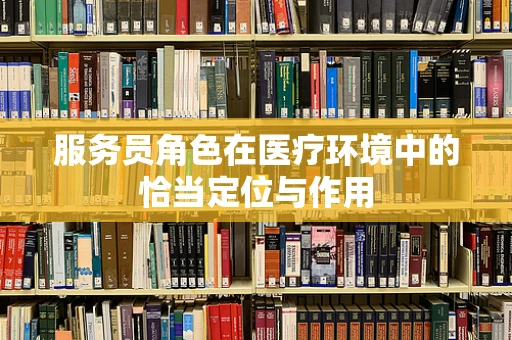 服务员角色在医疗环境中的恰当定位与作用