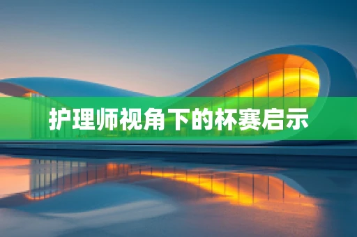 护理师视角下的杯赛启示