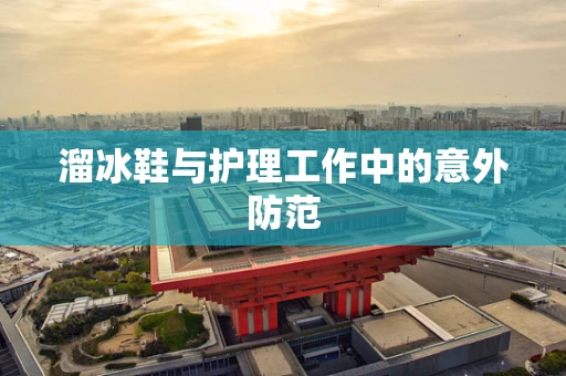 溜冰鞋与护理工作中的意外防范