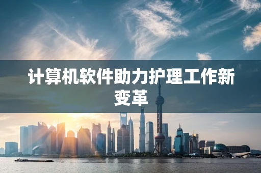计算机软件助力护理工作新变革