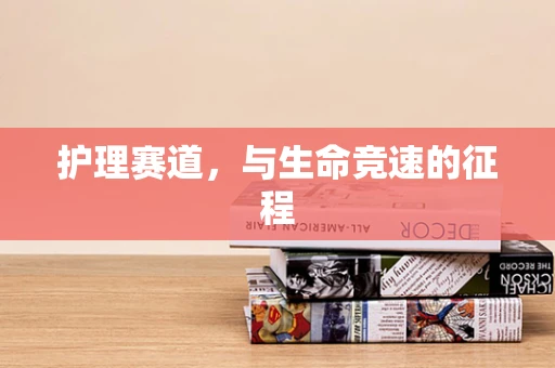 护理赛道，与生命竞速的征程