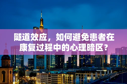隧道效应，如何避免患者在康复过程中的心理暗区？