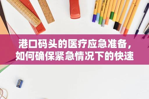 港口码头的医疗应急准备，如何确保紧急情况下的快速响应？