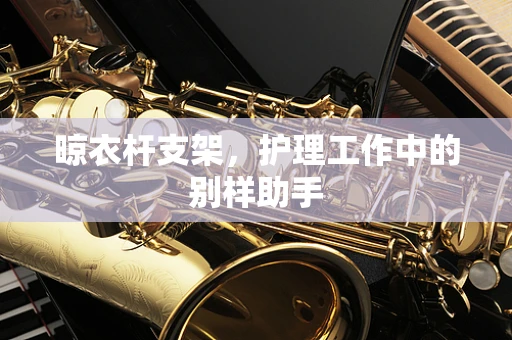 晾衣杆支架，护理工作中的别样助手