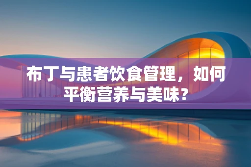 布丁与患者饮食管理，如何平衡营养与美味？