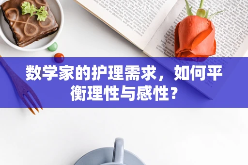 数学家的护理需求，如何平衡理性与感性？