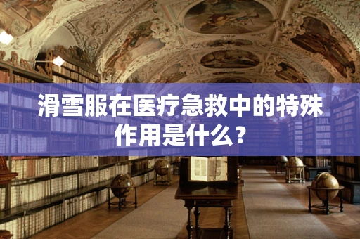 滑雪服在医疗急救中的特殊作用是什么？