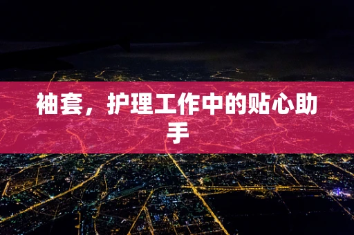 袖套，护理工作中的贴心助手