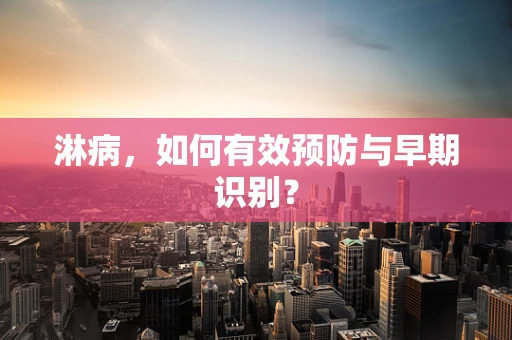 淋病，如何有效预防与早期识别？