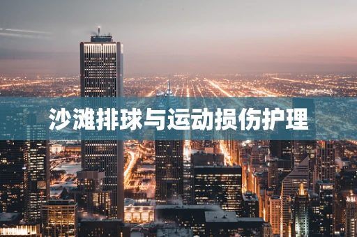沙滩排球与运动损伤护理